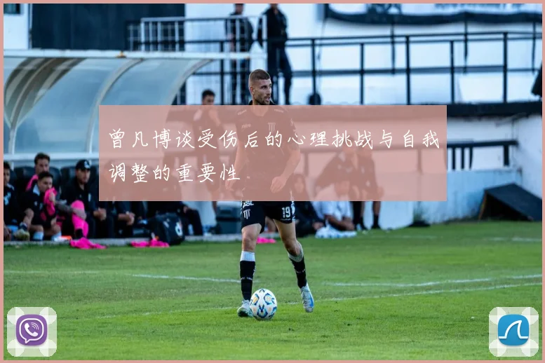 曾凡博谈受伤后的心理挑战与自我调整的重要性