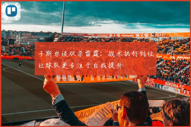 卡斯尔谈双杀雷霆：战术执行到位让球队更专注于自我提升
